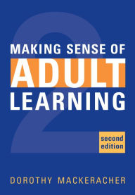 Title: Making Sense of Adult Learning / Edition 2, Author: Dorothy MacKeracher