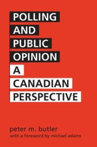 Title: Polling and Public Opinion: A Canadian Perspective / Edition 2, Author: Peter Marshall Butler