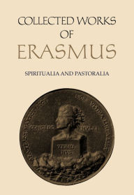 Title: Collected Works of Erasmus: Spiritualia and Pastoralia, Volume 70 / Edition 1, Author: Desiderius Erasmus
