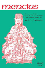 Title: Mencius: A New Translation Arranged and Annotated For The General Reader, Author: W.A.C.H. Dobson