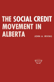 Title: The Social Credit Movement in Alberta, Author: John A. Irving