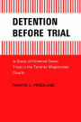 Detention Before Trial: A Study of Criminal Cases Tried in the Toronto Magistrates' Courts