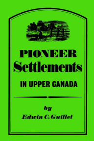 Title: Pioneer Settlements in Upper Canada, Author: Edwin C. Guillet