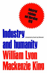 Title: Industry and humanity: A study in the principles of industrial reconstruction, Author: William Lyon Mackenzie King