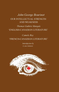 Title: Our Intellectual Strength and Weakness; English-Canadian Literature; French-Canadian Literature, Author: John George G. Bourinot