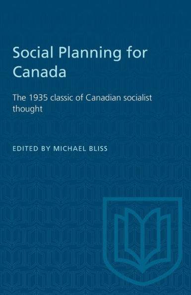 Social Planning for Canada: The 1935 classic of Canadian socialist thought