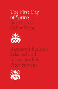 Title: The First Day of Spring: Stories and Other Prose, Author: Raymond Knister