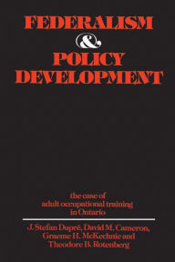 Title: Federalism and Policy Development: The Case of Adult Occupational Training in Ontario, Author: J. Stefan Dupre
