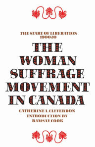 Title: Woman Suffrage Movement in Canada: The Start of Liberation, Author: Catherine L. Cleverdon
