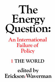 Title: The Energy Question Volume One: The World : An International Failure of Policy, Author: Edward W. Erickson