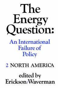 Title: The Energy Question Volume Two: North America: An International Failure of Policy, Author: Edward W. Erickson