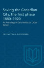 Saving the Canadian City, the first phase 1880-1920: An Anthology of Early Articles on Urban Reform