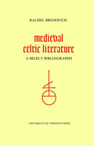 Title: Medieval Celtic Literature: A Select Bibliography, Author: Rachel Bromwich