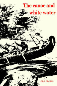 Title: The Canoe and White Water: From Essential to Sport, Author: C.E.S. Franks