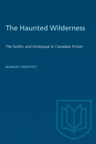 The Haunted Wilderness: The Gothic and Grotesque in Canadian Fiction