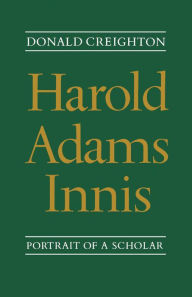 Title: Harold Adams Innis: Portrait of a Scholar, Author: Donald G. Creighton