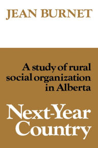 Title: Next-Year Country: A Study of Rural Social Organization in Alberta, Author: Jean Burnet