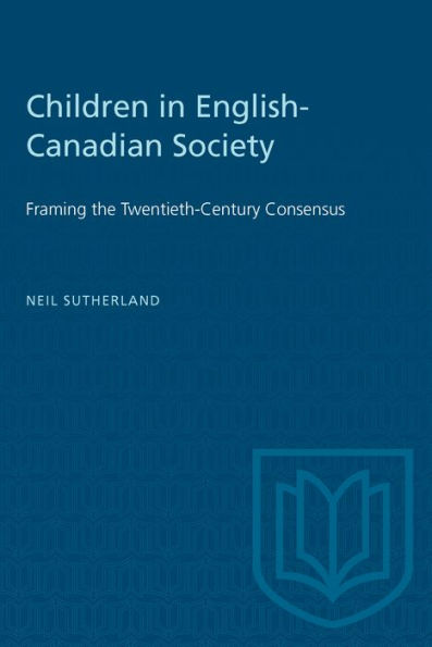Children in English-Canadian Society: Framing the Twentieth-Century Consensus