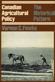 Title: Canadian Agricultural Policy: The Historical Pattern, Author: Vernon Fowke