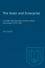 The State and Enterprise: Canadian Manufacturers and the Federal Government 1917-1931