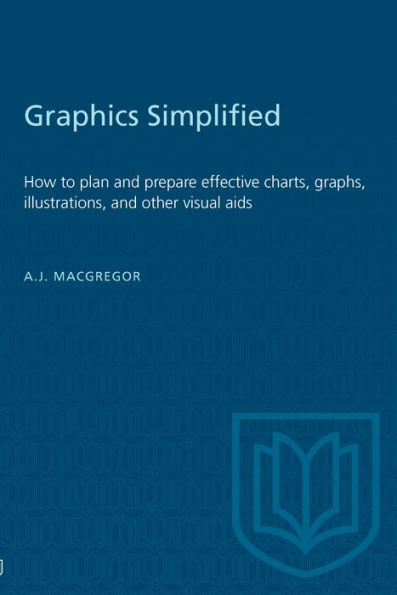 Graphics Simplified: How to Plan and Prepare Effective Charts, Graphs, Illustrations, and Other Visual Aids