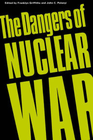 Title: The Dangers of Nuclear War: A Pugwash Symposium, Author: Franklyn Griffiths