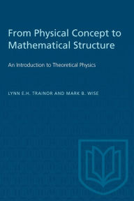 Title: From Physical Concept to Mathematical Structure: An Introduction to Theoretical Physics, Author: Lynn E.H. Trainor