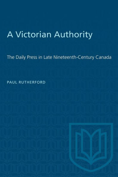 A Victorian Authority: The Daily Press in Late Nineteenth-Century Canada