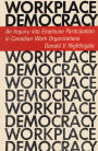 Workplace Democracy: An Inquiry into Employee Participation in Canadian Work Organizations