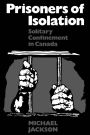 Prisoners of Isolation: Solitary Confinement in Canada