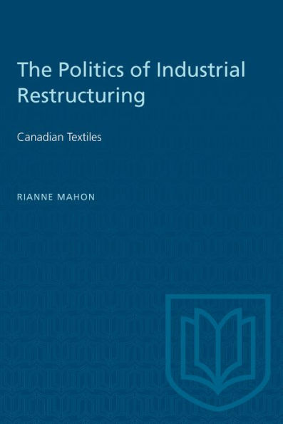 The Politics of Industrial Restructuring: Canadian Textiles