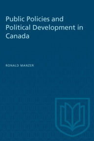 Title: Public Policies and Political Development in Canada, Author: Ronald A. Manzer