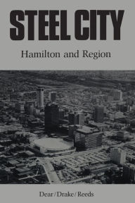 Title: Steel City: A Geography of Hamilton and Region, Author: M. J. Dear