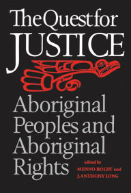 Title: The Quest for Justice: Aboriginal Peoples and Aboriginal Rights, Author: Menno Boldt