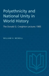 Title: Polyethnicity and National Unity in World History / Edition 1, Author: William H. McNeill