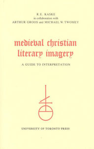 Title: Medieval Christian Literary Imagery: A Guide to Interpretation, Author: R.E. Kaske