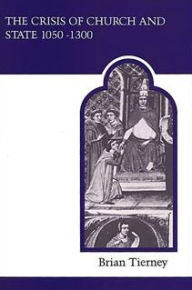 Title: The Crisis of Church and State 1050-1300 / Edition 1, Author: Brian Tierney