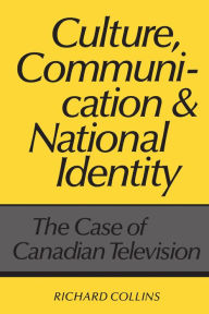 Title: Culture, Communication and National Identity: The Case of Canadian Television, Author: Richard Collins