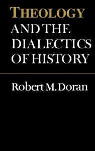 Title: Theology and the Dialectics of History / Edition 1, Author: Robert Doran