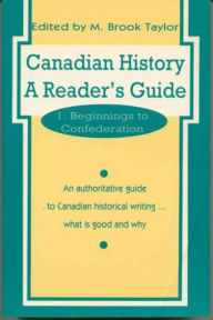 Title: Canadian History: a Reader's Guide: Volume 1: Beginnings to Confederation, Author: M. Brook Taylor