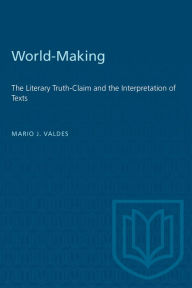 Title: World Making: The Literary Truth-Claim and the Interpretation of Texts, Author: Mario J. Valdes