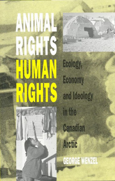 Animal Rights, Human Rights: Ecology, Economy, and Ideology in the Canadian Arctic / Edition 2