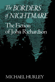 Title: The Borders of Nightmare: The Fiction of John Richardson, Author: Michael Hurley