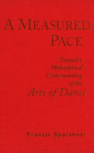 Title: A Measured Pace: Toward a Philosophical Understanding of the Arts of Dance, Author: F.E. Sparshott