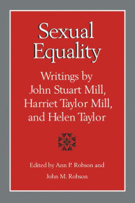 Title: Sexual equality: Writings by John Stuart Mill, Harriet Taylor Mill, and Helen Taylor, Author: Ann P. Robson
