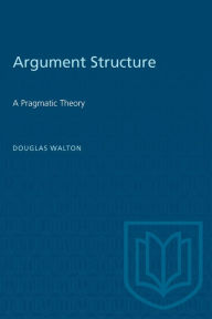 Title: Argument Structure: A Pragmatic Theory, Author: Douglas Walton