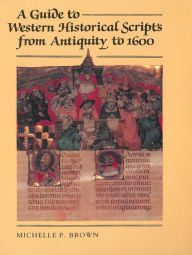 Title: A Guide to Western Historical Scripts from Antiquity to 1600 / Edition 2, Author: Michelle P. Brown