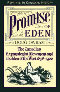 Title: Promise of Eden: The Canadian Expansionist Movement and the Idea of the West, 1856-1900 / Edition 2, Author: Doug Owram