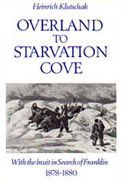 Title: Overland to Starvation Cove: With the Inuit in Search of Franklin, 1878-1880, Author: Heinrich Klutschak