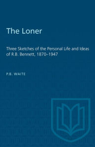 Title: The Loner: Three Sketches of the Personal Life and Ideas of R.B. Bennett, Author: P B Waite
